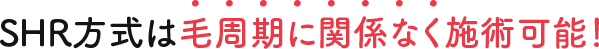 SHR方式は毛周期に関係なく施術可能